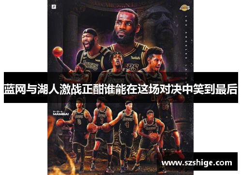 蓝网与湖人激战正酣谁能在这场对决中笑到最后 蓝网与湖人激战正酣谁能在这场对决中笑到最后